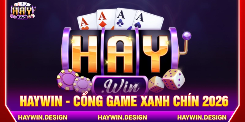 HAYWIN là cổng game xanh chín được yêu thích 2026